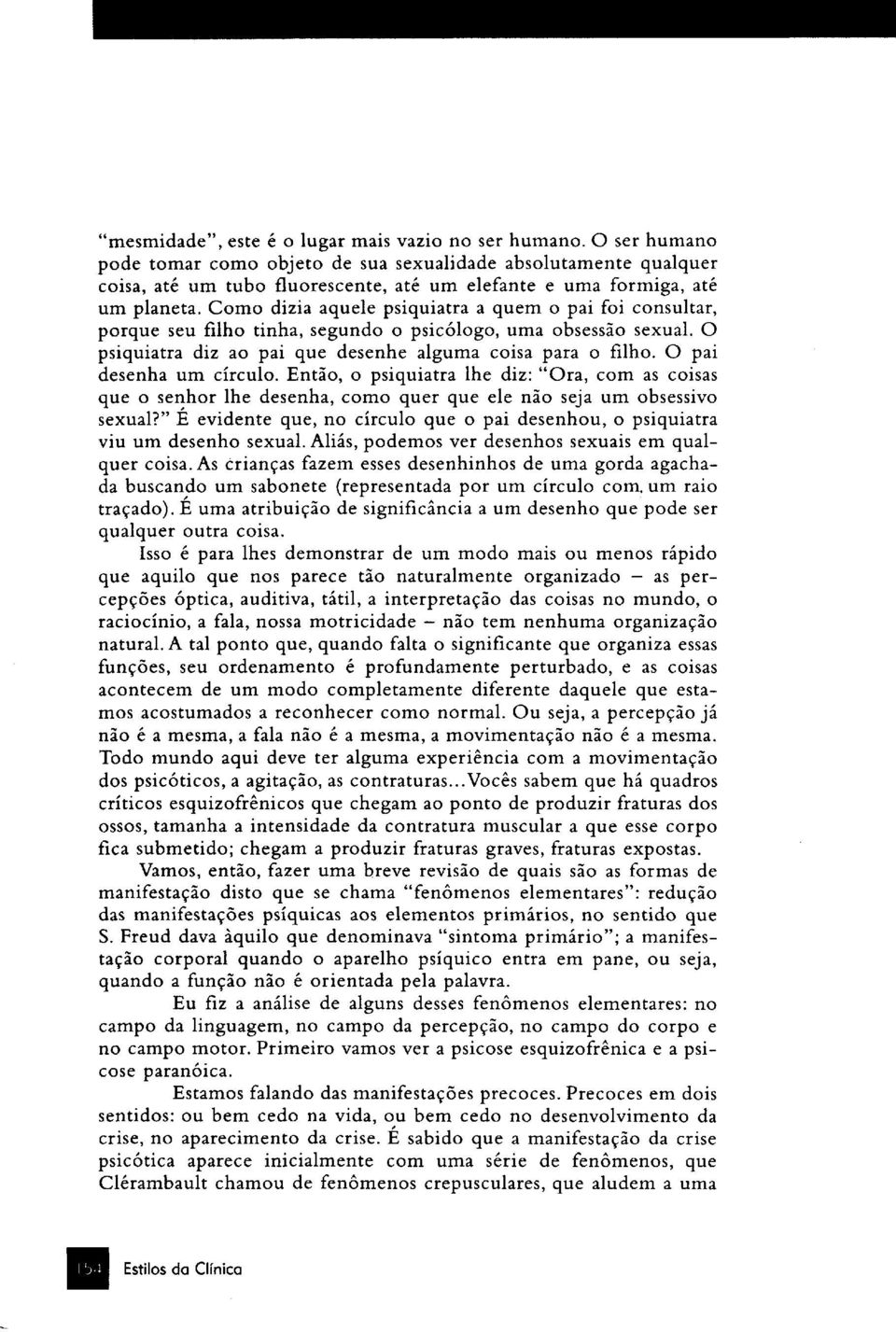 Como dizia aquele psiquiatra a quem o pai foi consultar, porque seu filho tinha, segundo o psicólogo, uma obsessão sexual. O psiquiatra diz ao pai que desenhe alguma coisa para o filho.