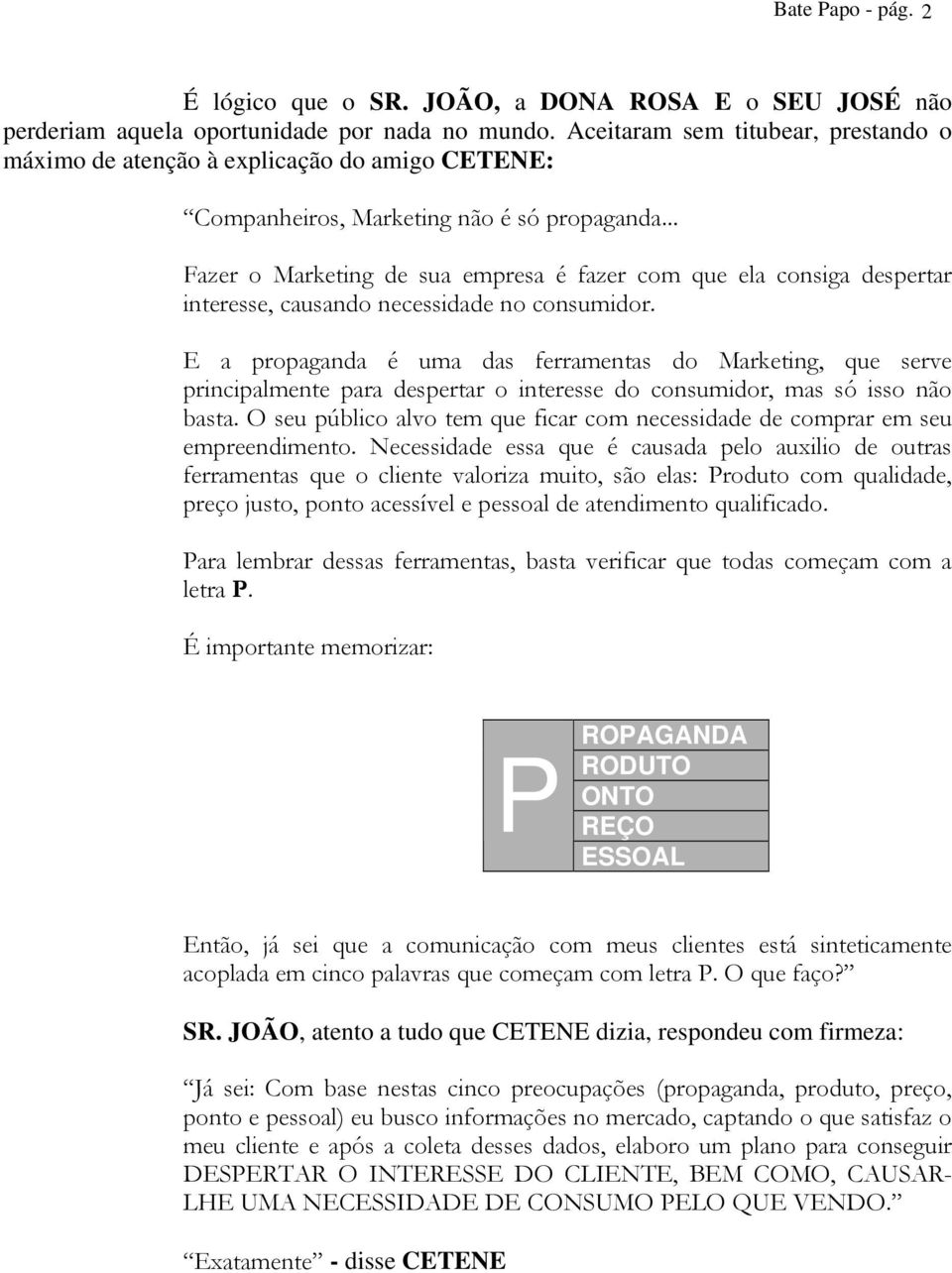 .. Fazer o Marketing de sua empresa é fazer com que ela consiga despertar interesse, causando necessidade no consumidor.