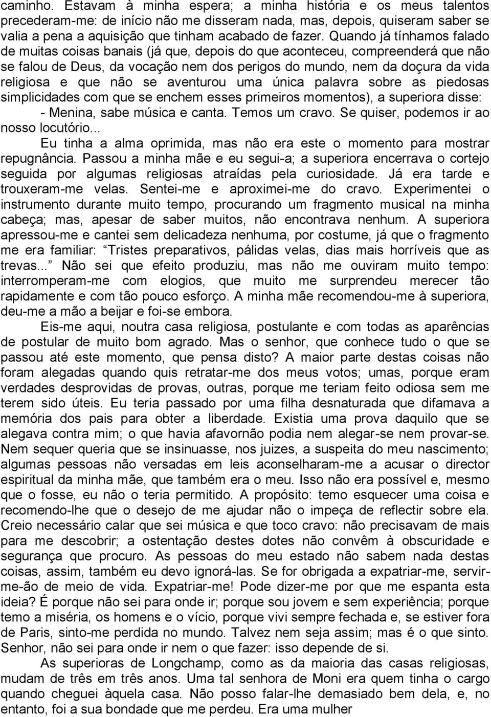 não se aventurou uma única palavra sobre as piedosas simplicidades com que se enchem esses primeiros momentos), a superiora disse: - Menina, sabe música e canta. Temos um cravo.