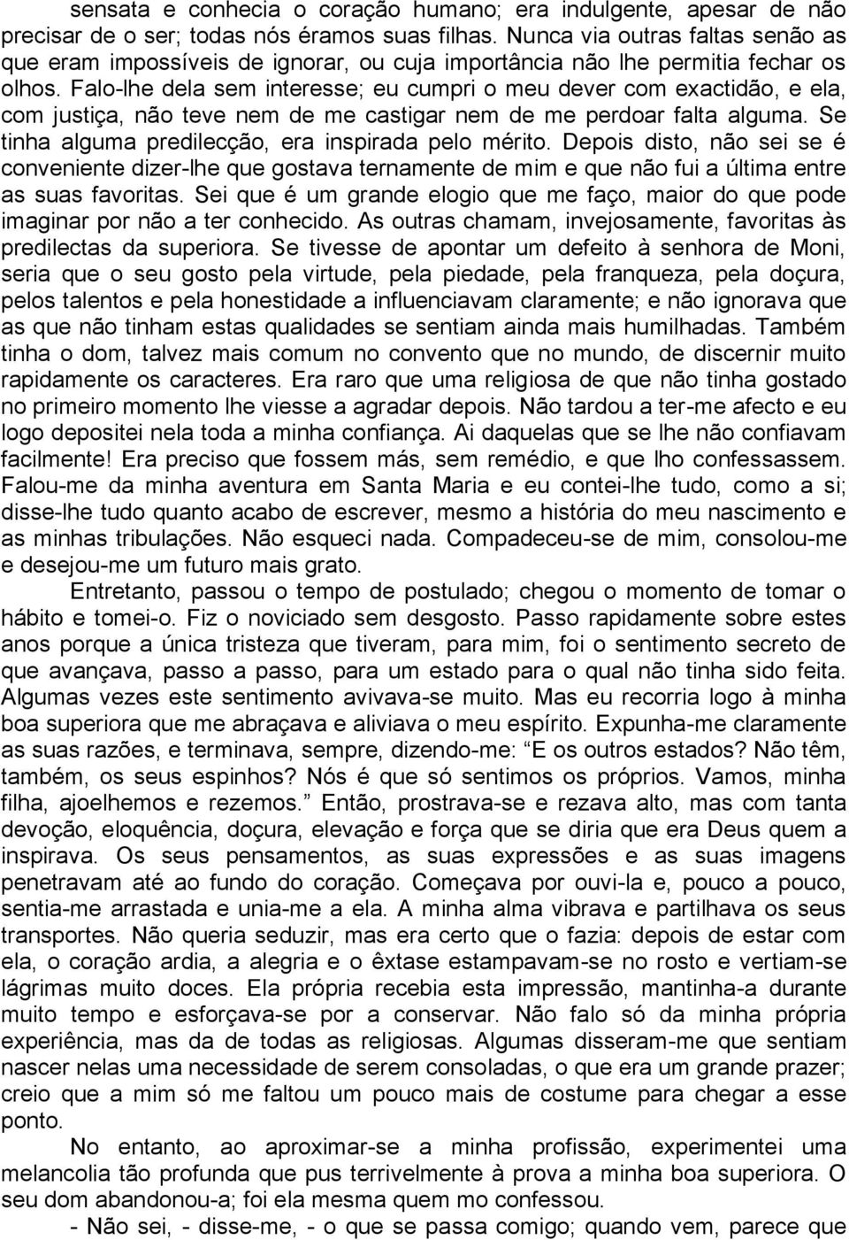 Falo-lhe dela sem interesse; eu cumpri o meu dever com exactidão, e ela, com justiça, não teve nem de me castigar nem de me perdoar falta alguma.