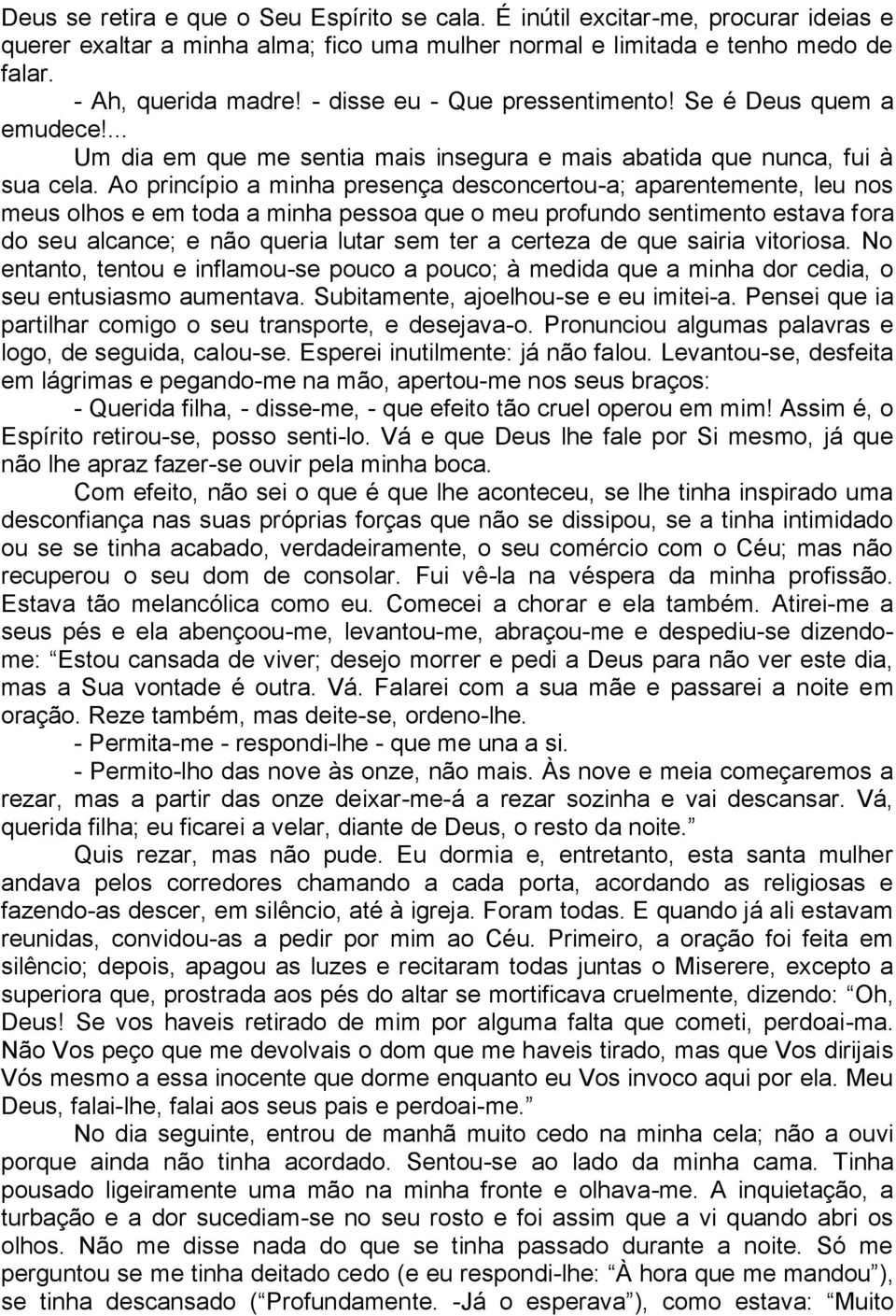 Ao princípio a minha presença desconcertou-a; aparentemente, leu nos meus olhos e em toda a minha pessoa que o meu profundo sentimento estava fora do seu alcance; e não queria lutar sem ter a certeza