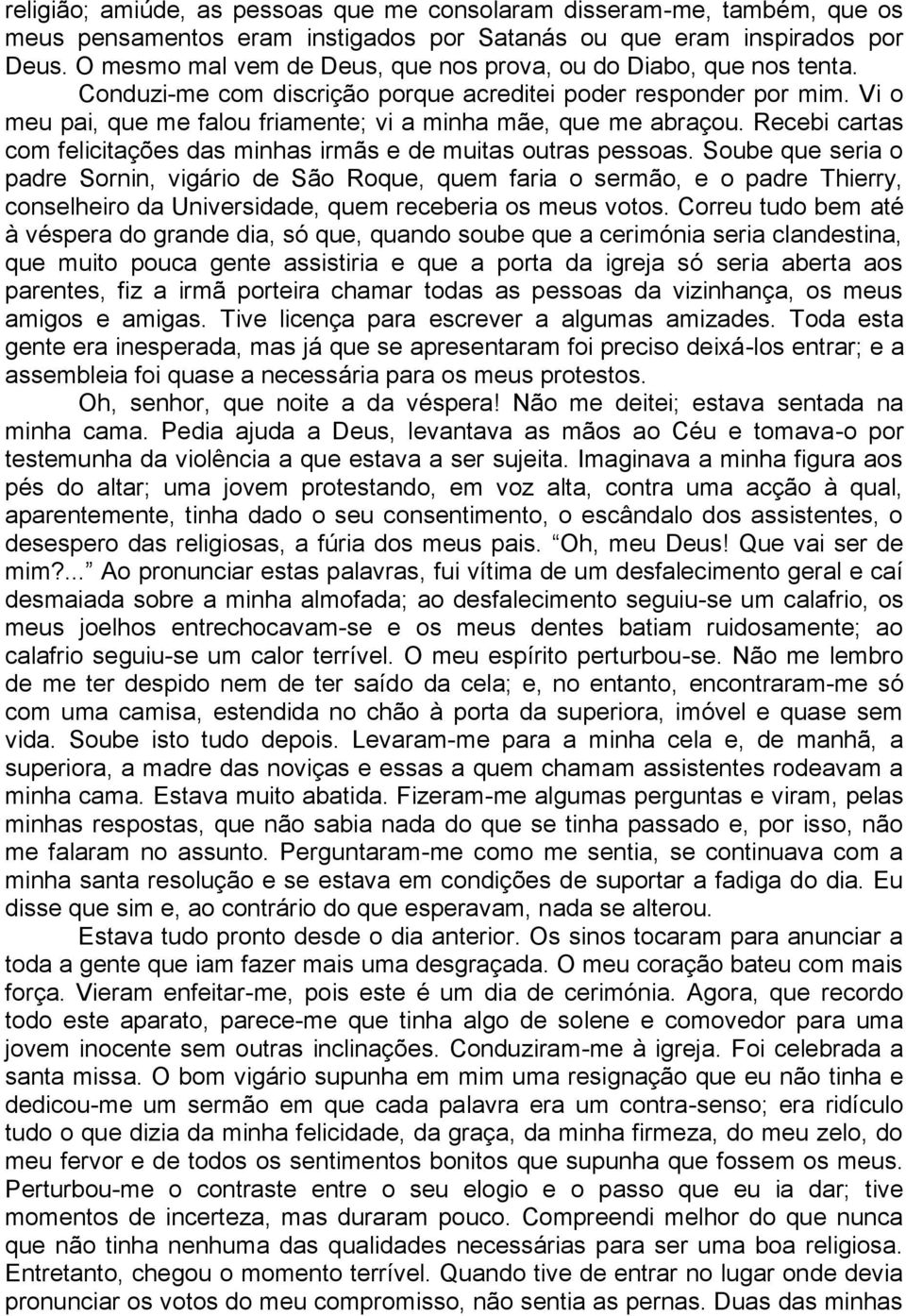 Vi o meu pai, que me falou friamente; vi a minha mãe, que me abraçou. Recebi cartas com felicitações das minhas irmãs e de muitas outras pessoas.