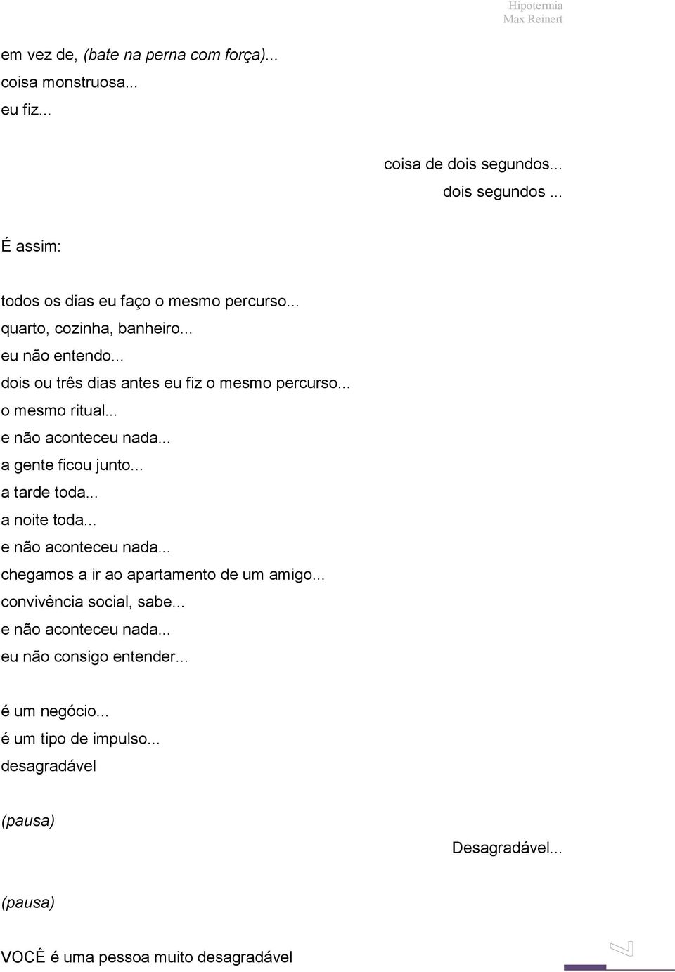 .. a gente ficou junto... a tarde toda... a noite toda... e não aconteceu nada... chegamos a ir ao apartamento de um amigo... convivência social, sabe.