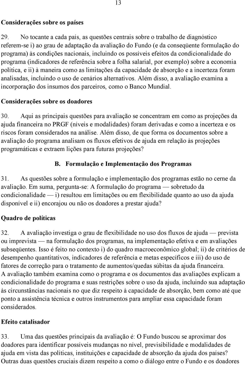 incluindo os possíveis efeitos da condicionalidade do programa (indicadores de referência sobre a folha salarial, por exemplo) sobre a economia política, e ii) à maneira como as limitações da