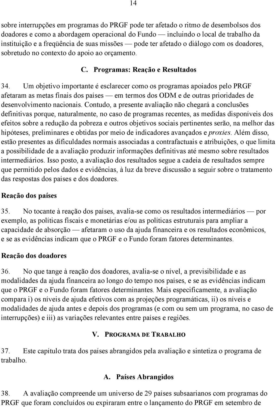 Um objetivo importante é esclarecer como os programas apoiados pelo PRGF afetaram as metas finais dos países em termos dos ODM e de outras prioridades de desenvolvimento nacionais.