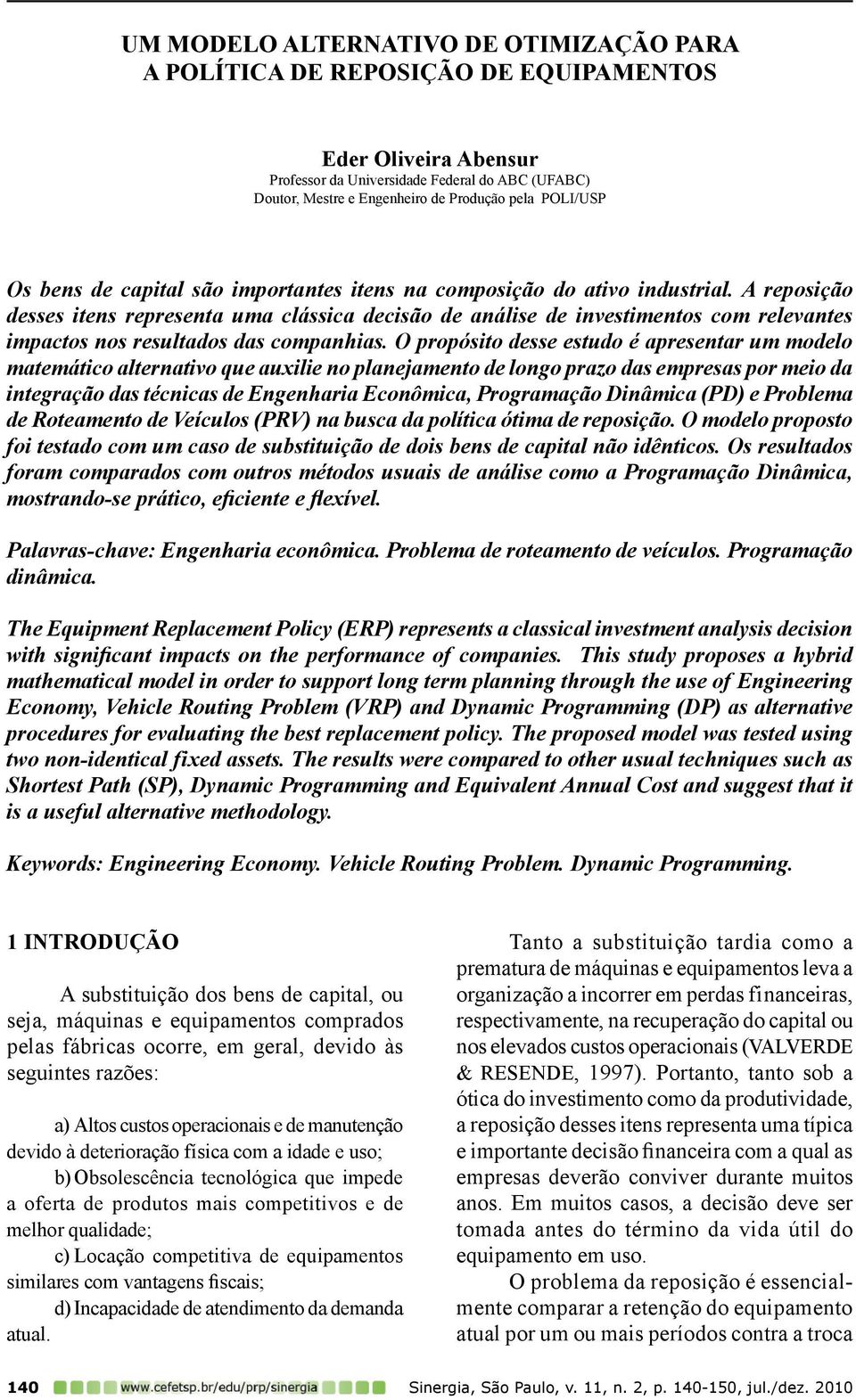 A reposição desses itens representa uma clássica decisão de análise de investimentos com relevantes impactos nos resultados das companhias.