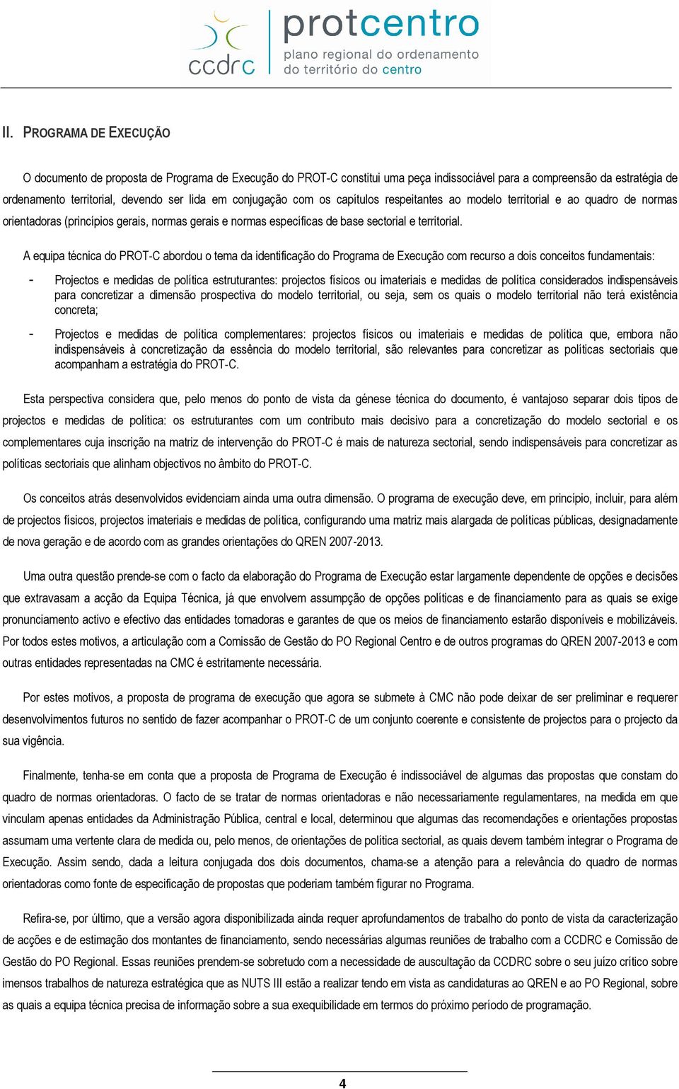 A equipa técnica do PROT-C abordou o tema da identificação do Programa de Execução com recurso a dois conceitos fundamentais: - Projectos e medidas de política estruturantes: projectos físicos ou