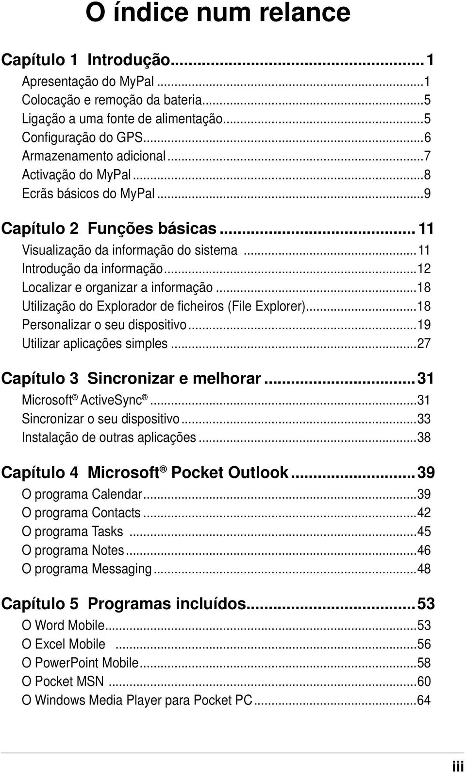 ..18 Utilização do Explorador de ficheiros (File Explorer)...18 Personalizar o seu dispositivo...19 Utilizar aplicações simples...27 Capítulo 3 Sincronizar e melhorar...31 Microsoft ActiveSync.