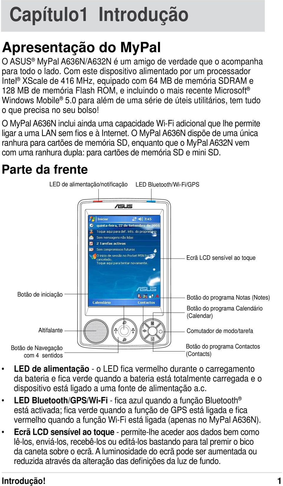 0 para além de uma série de úteis utilitários, tem tudo o que precisa no seu bolso! O MyPal A636N inclui ainda uma capacidade Wi-Fi adicional que lhe permite ligar a uma LAN sem fios e à Internet.