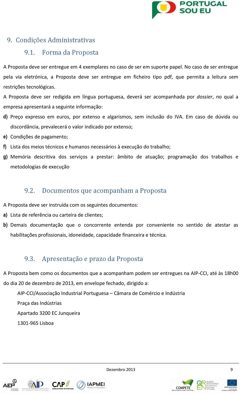 A Proposta deve ser redigida em língua portuguesa, deverá ser acompanhada por dossier, no qual a empresa apresentará a seguinte informação: d) Preço expresso em euros, por extenso e algarismos, sem