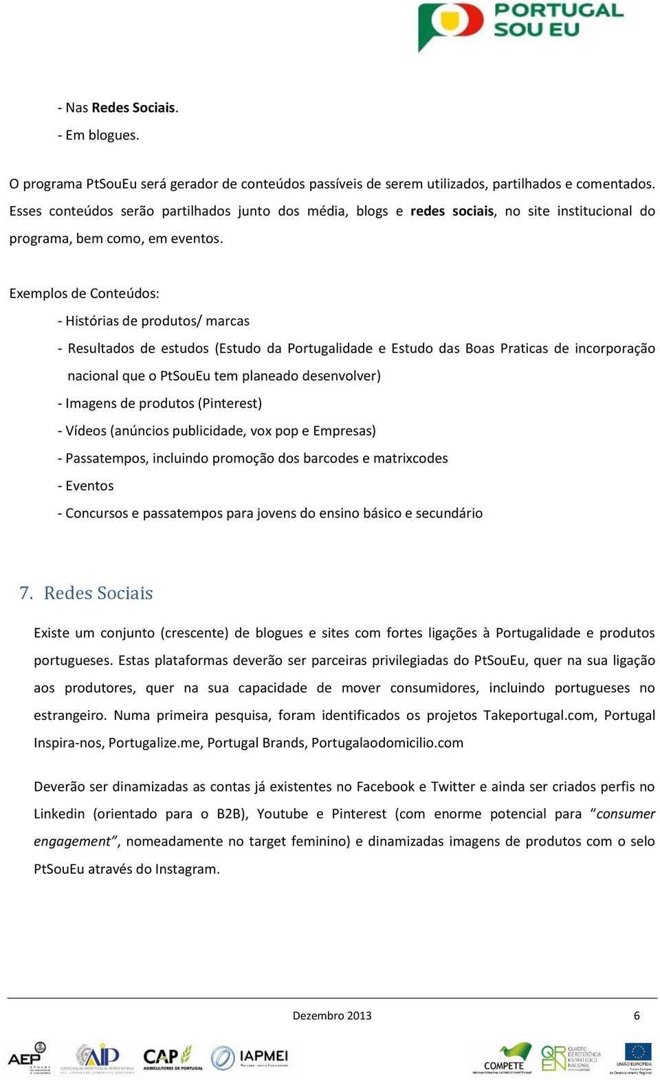 Exemplos de Conteúdos: - Histórias de produtos/ marcas - Resultados de estudos (Estudo da Portugalidade e Estudo das Boas Praticas de incorporação nacional que o PtSouEu tem planeado desenvolver) -