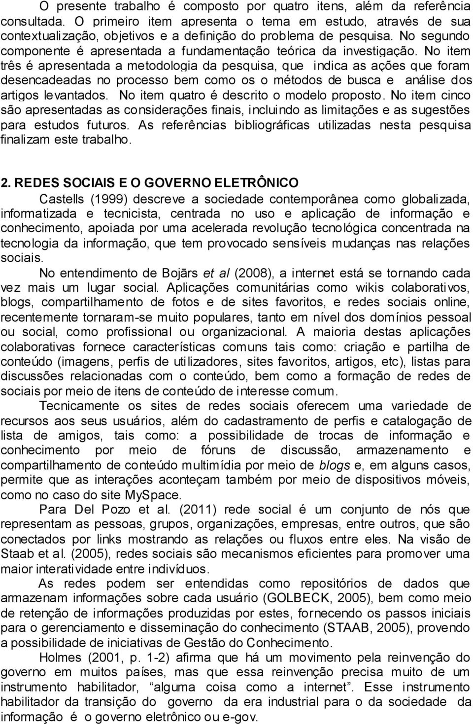 No segundo componente é apresentada a fundamentação teórica da investigação.