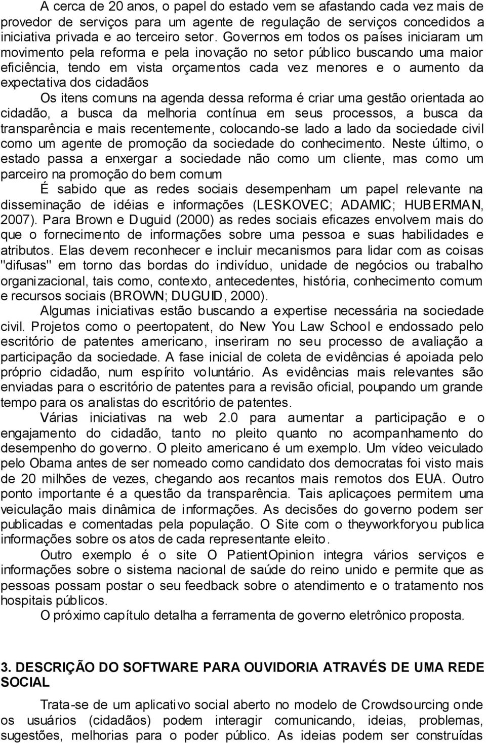 dos cidadãos Os itens comuns na agenda dessa reforma é criar uma gestão orientada ao cidadão, a busca da melhoria contínua em seus processos, a busca da transparência e mais recentemente,