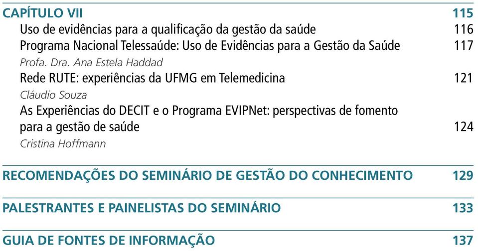 Ana Estela Haddad Rede RUTE: experiências da UFMG em Telemedicina 121 Cláudio Souza As Experiências do DECIT e o Programa