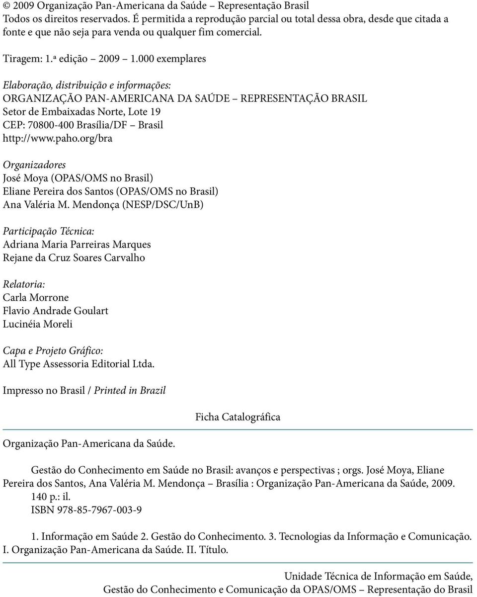 000 exemplares Elaboração, distribuição e informações: ORGANIZAÇÃO PAN-AMERICANA DA SAÚDE REPRESENTAÇÃO BRASIL Setor de Embaixadas Norte, Lote 19 CEP: 70800-400 Brasília/DF Brasil http://www.paho.