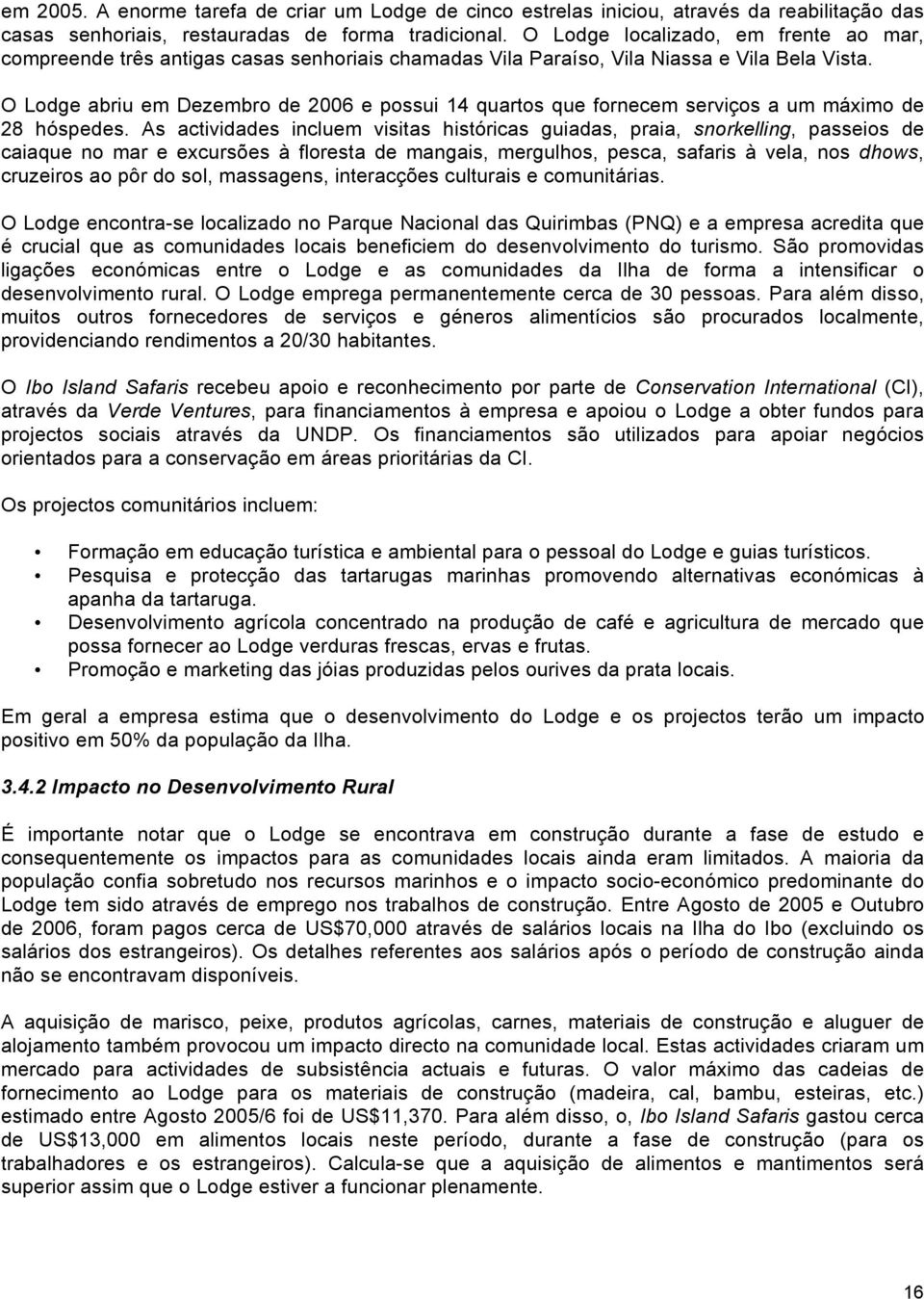 O Ldge abriu em Dezembr de 2006 e pssui 14 quarts que frnecem serviçs a um máxim de 28 hóspedes.