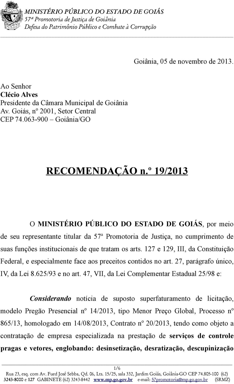 127 e 129, III, da Constituição Federal, e especialmente face aos preceitos contidos no art. 27, parágrafo único, IV, da Lei 8.625/93 e no art.