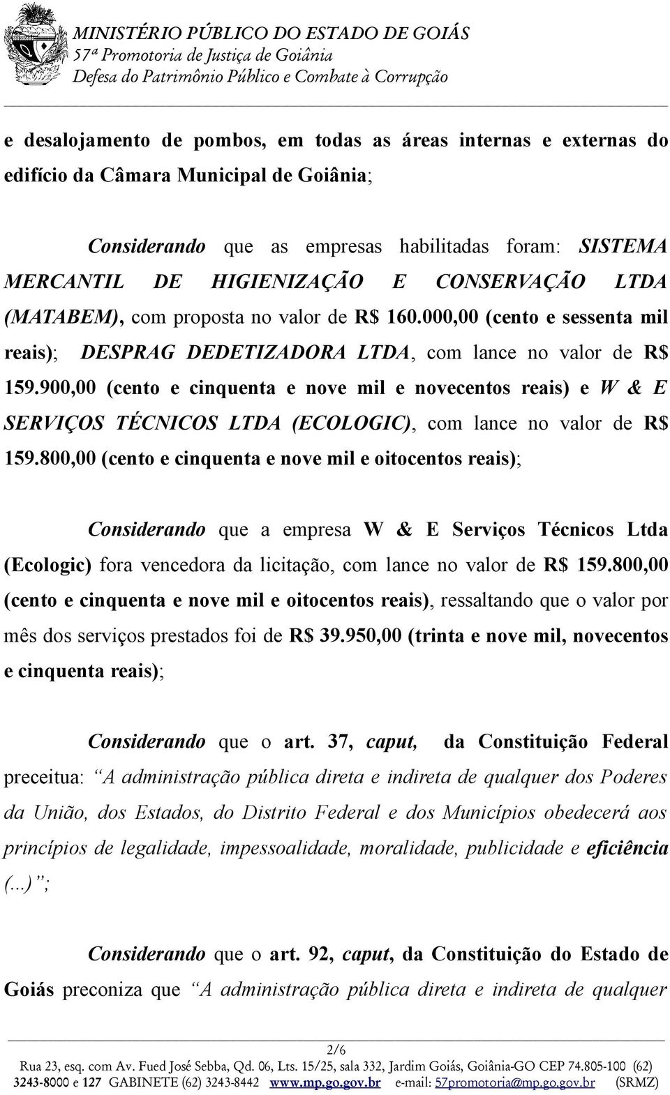 900,00 (cento e cinquenta e nove mil e novecentos reais) e W & E SERVIÇOS TÉCNICOS LTDA (ECOLOGIC), com lance no valor de R$ 159.