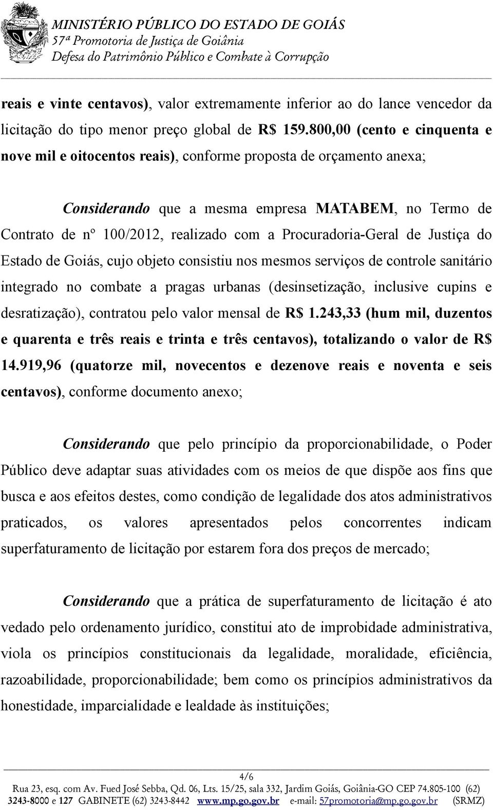 Procuradoria-Geral de Justiça do Estado de Goiás, cujo objeto consistiu nos mesmos serviços de controle sanitário integrado no combate a pragas urbanas (desinsetização, inclusive cupins e