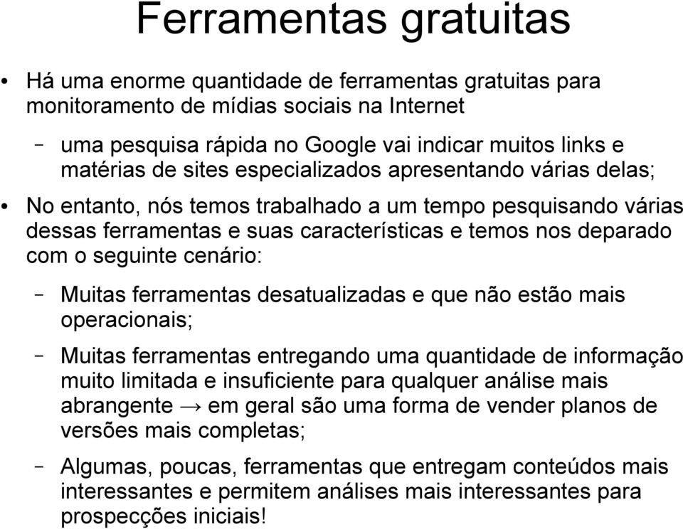 Muitas ferramentas desatualizadas e que não estão mais operacionais; Muitas ferramentas entregando uma quantidade de informação muito limitada e insuficiente para qualquer análise mais abrangente