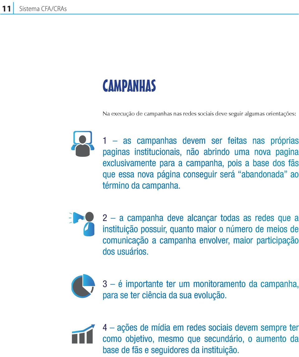 2 a campanha deve alcançar todas as redes que a instituição possuir, quanto maior o número de meios de comunicação a campanha envolver, maior participação dos usuários.