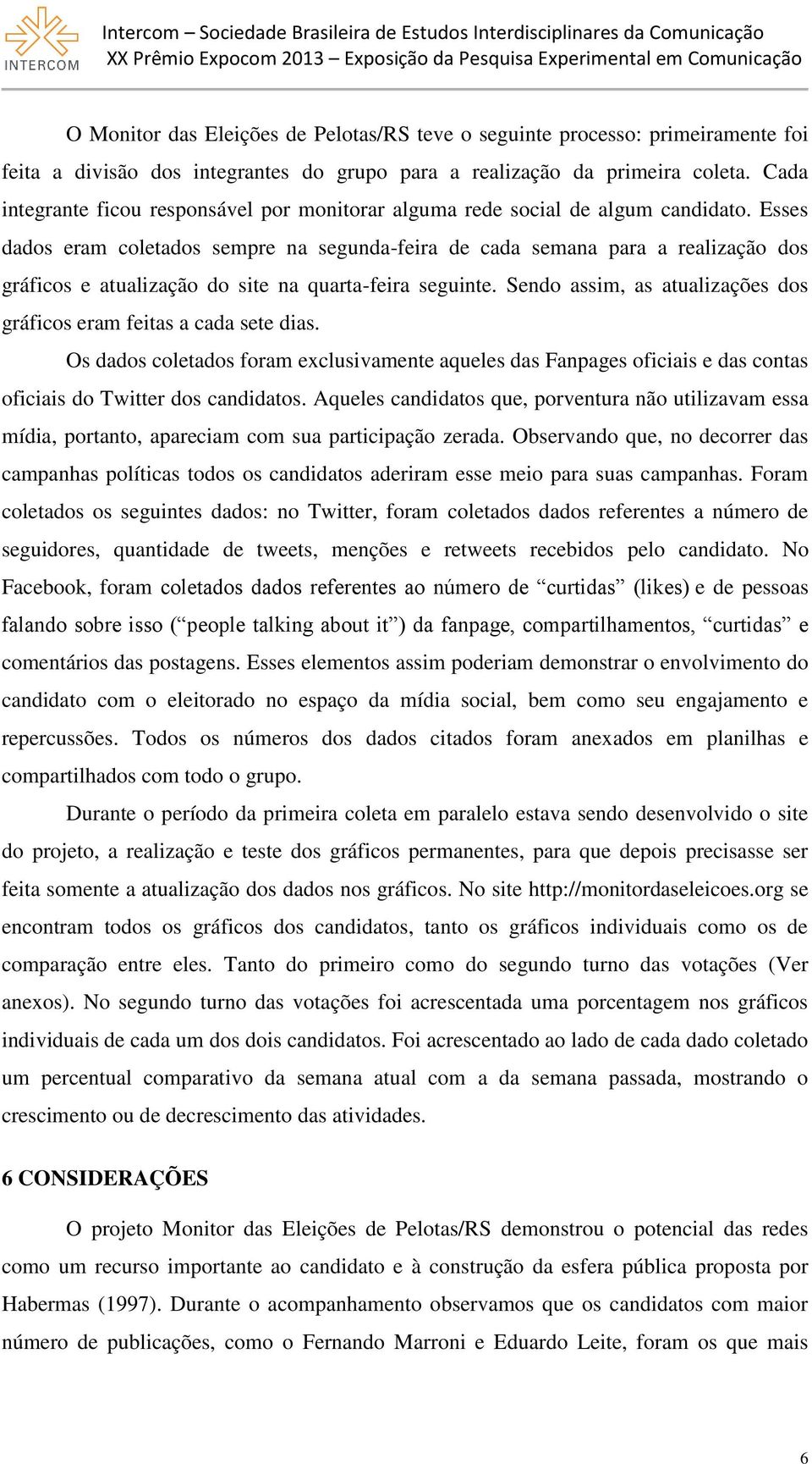 Esses dados eram coletados sempre na segunda-feira de cada semana para a realização dos gráficos e atualização do site na quarta-feira seguinte.