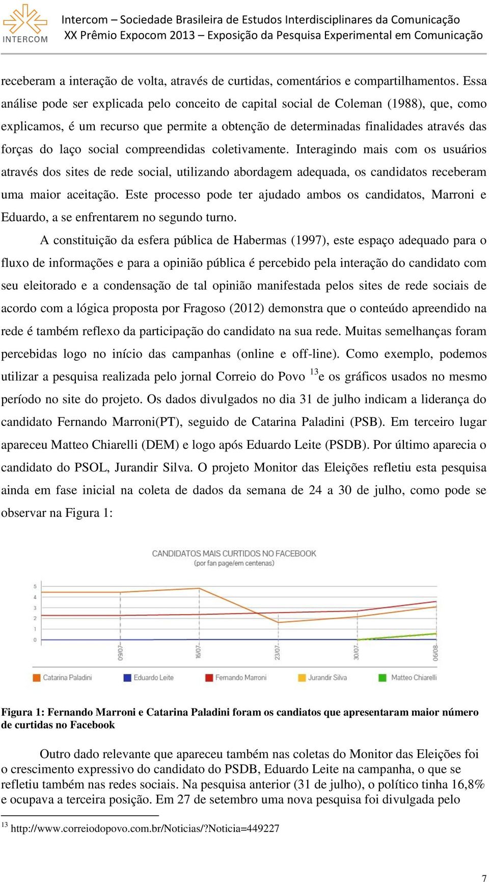 social compreendidas coletivamente. Interagindo mais com os usuários através dos sites de rede social, utilizando abordagem adequada, os candidatos receberam uma maior aceitação.