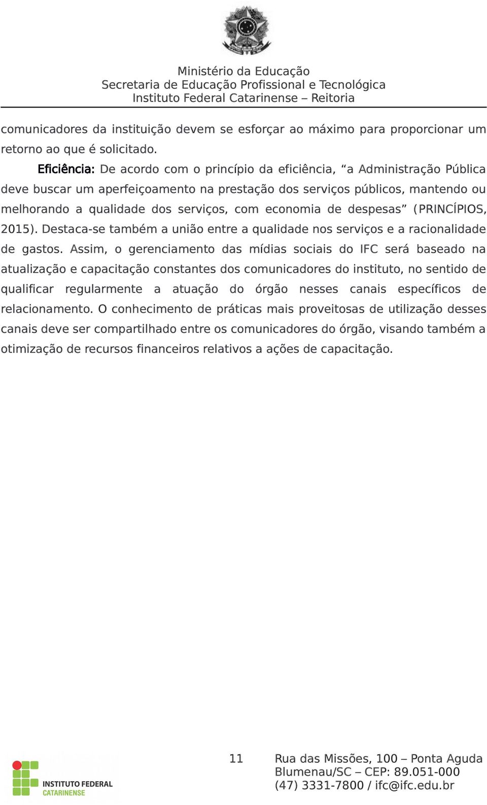 economia de despesas (PRINCÍPIOS, 2015). Destaca-se também a união entre a qualidade nos serviços e a racionalidade de gastos.