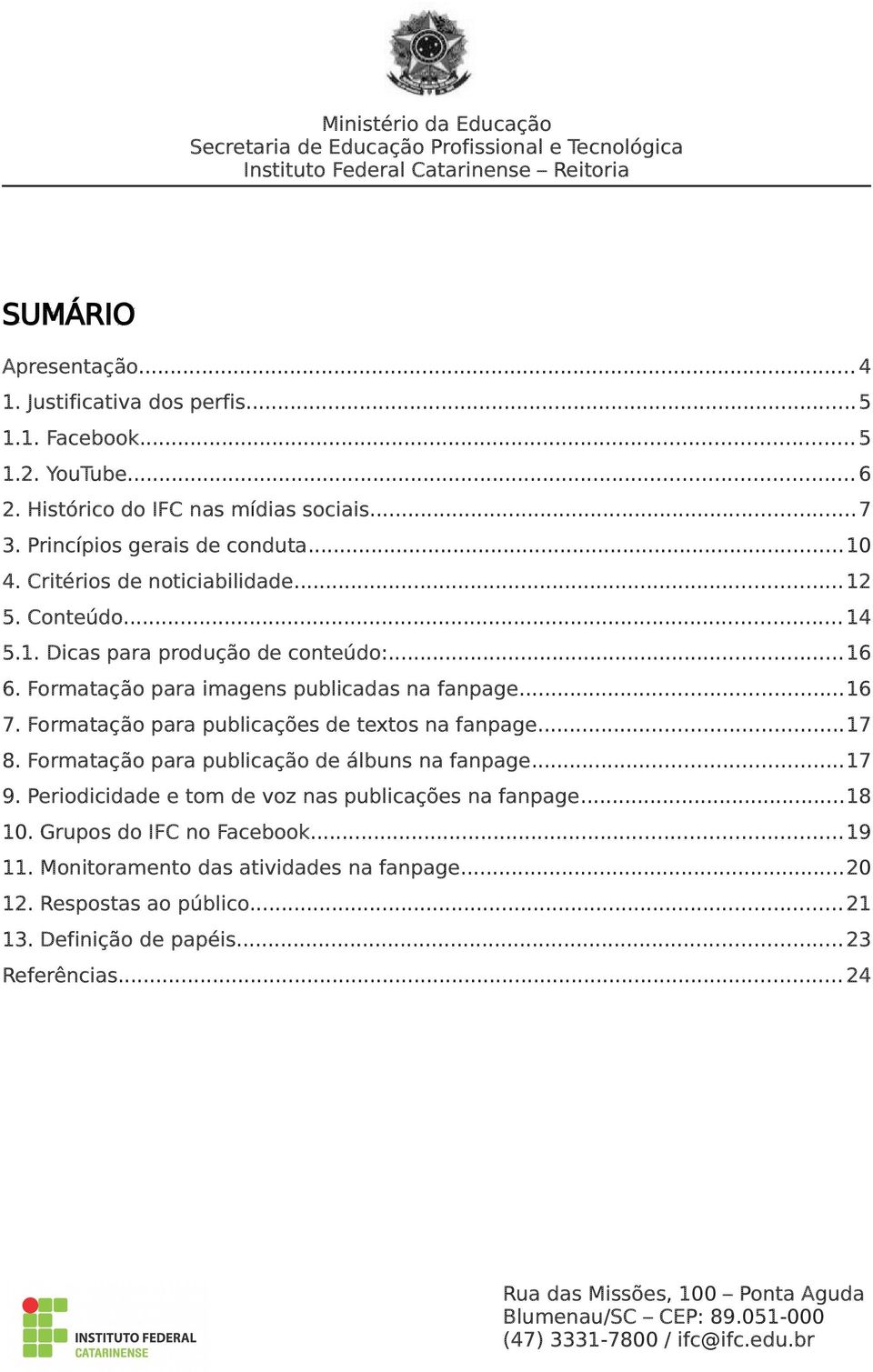 Formatação para publicações de textos na fanpage...17 8. Formatação para publicação de álbuns na fanpage...17 9. Periodicidade e tom de voz nas publicações na fanpage...18 10.