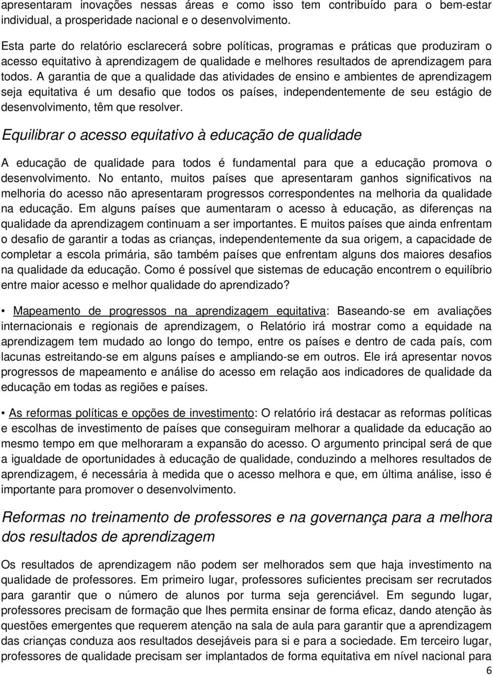 A garantia de que a qualidade das atividades de ensino e ambientes de aprendizagem seja equitativa é um desafio que todos os países, independentemente de seu estágio de desenvolvimento, têm que