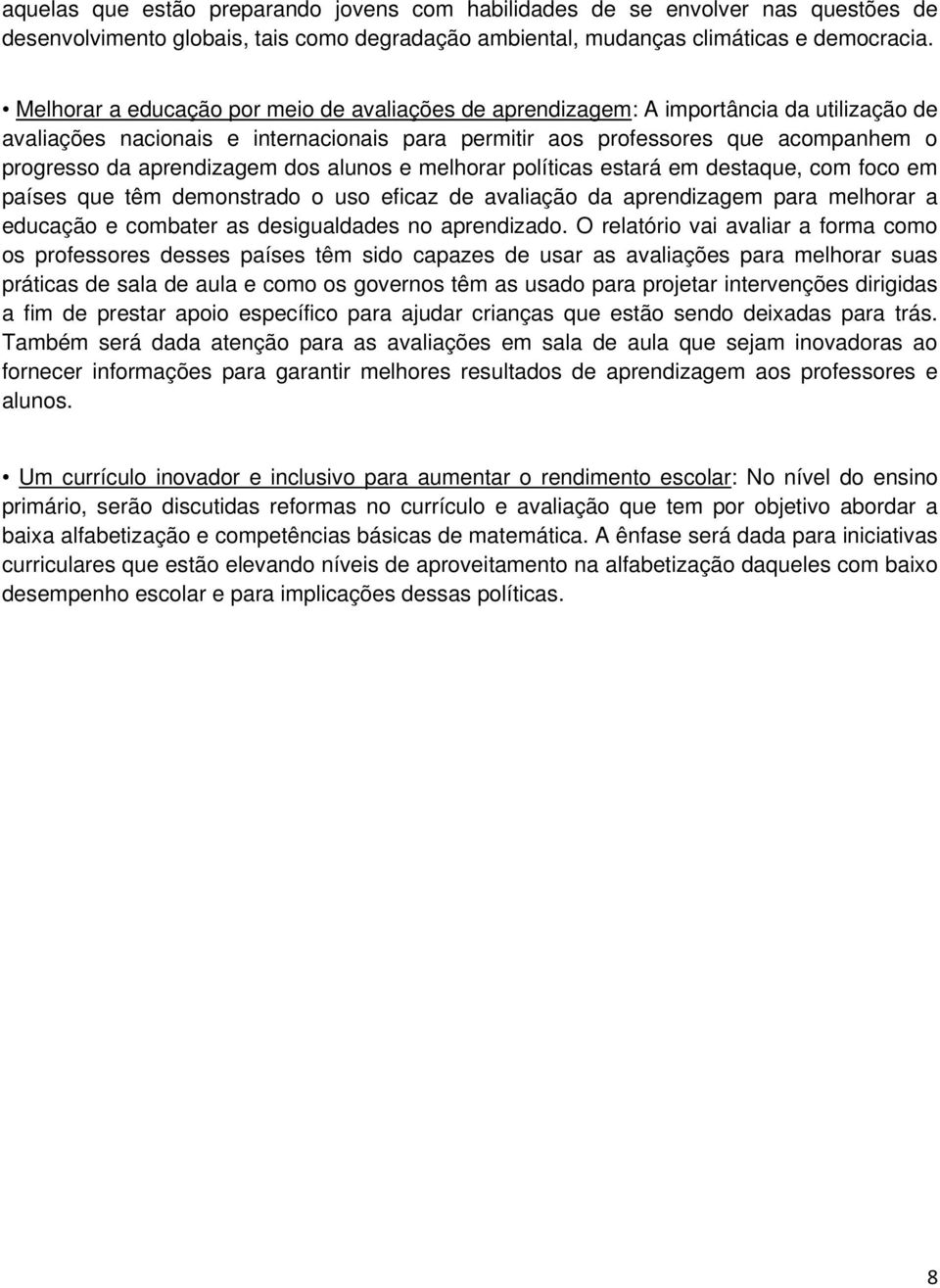 aprendizagem dos alunos e melhorar políticas estará em destaque, com foco em países que têm demonstrado o uso eficaz de avaliação da aprendizagem para melhorar a educação e combater as desigualdades