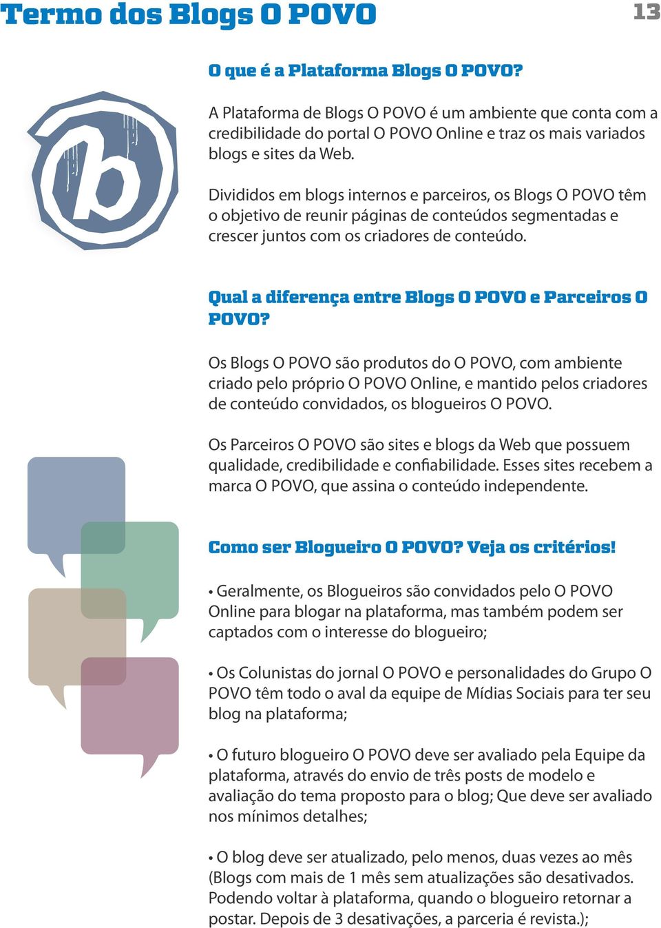 Divididos em blogs internos e parceiros, os Blogs O POVO têm o objetivo de reunir páginas de conteúdos segmentadas e crescer juntos com os criadores de conteúdo.