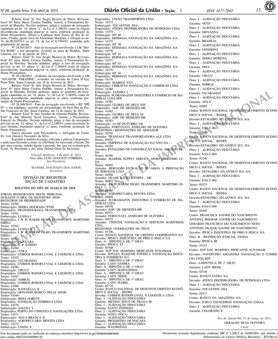 Oficiar a Capitanai dosd Portos do Rio de Janeiro, Cuiabá, agente local da Autoridade Marítima, a infração ao art., do RLESTA e ao art. 5, da Lei nº 8.3784/9, cometidas pelo proprietário da lancha.