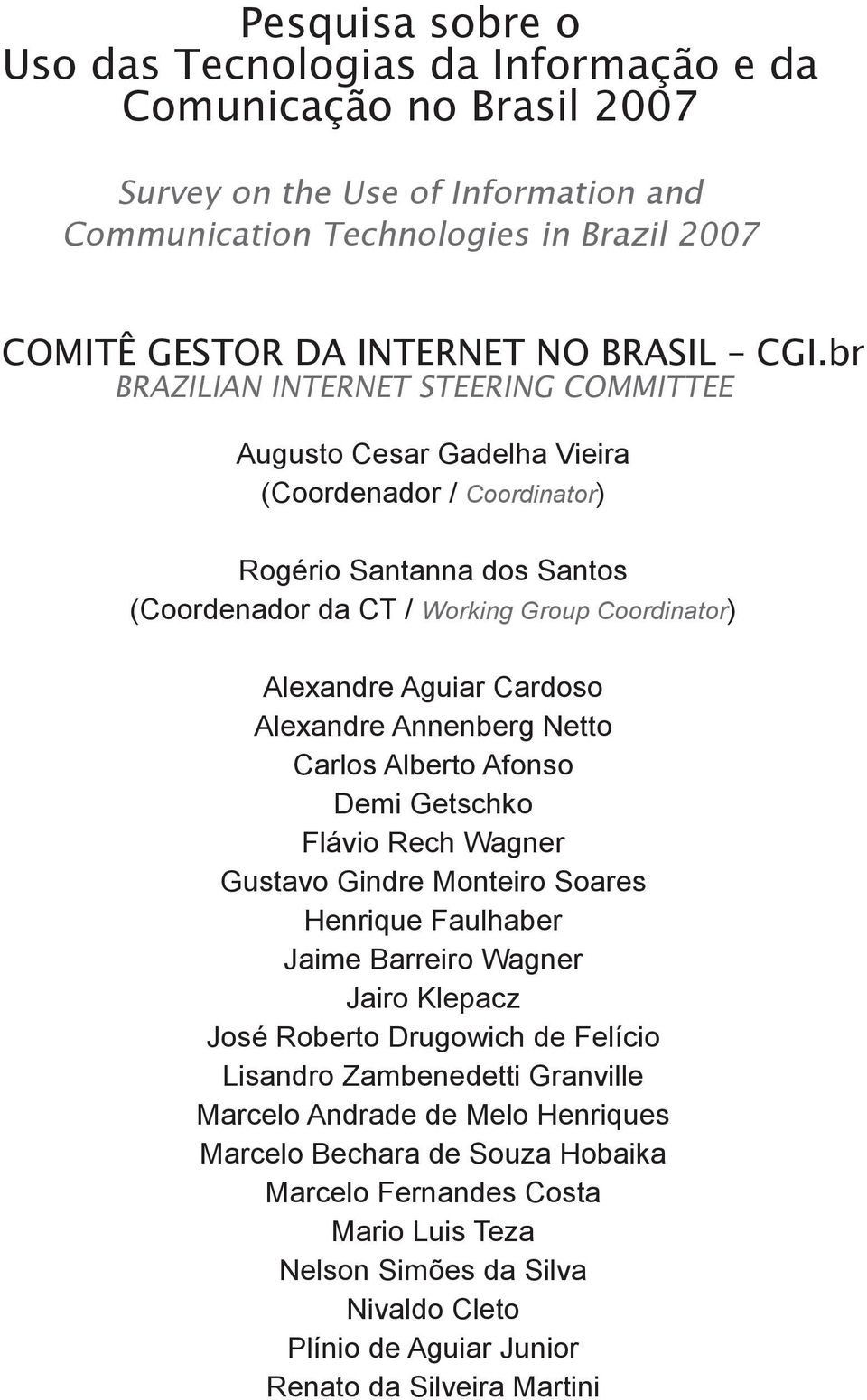 Cardoso Alexandre Annenberg Netto Carlos Alberto Afonso Demi Getschko Flávio Rech Wagner Gustavo Gindre Monteiro Soares Henrique Faulhaber Jaime Barreiro Wagner Jairo Klepacz José Roberto Drugowich