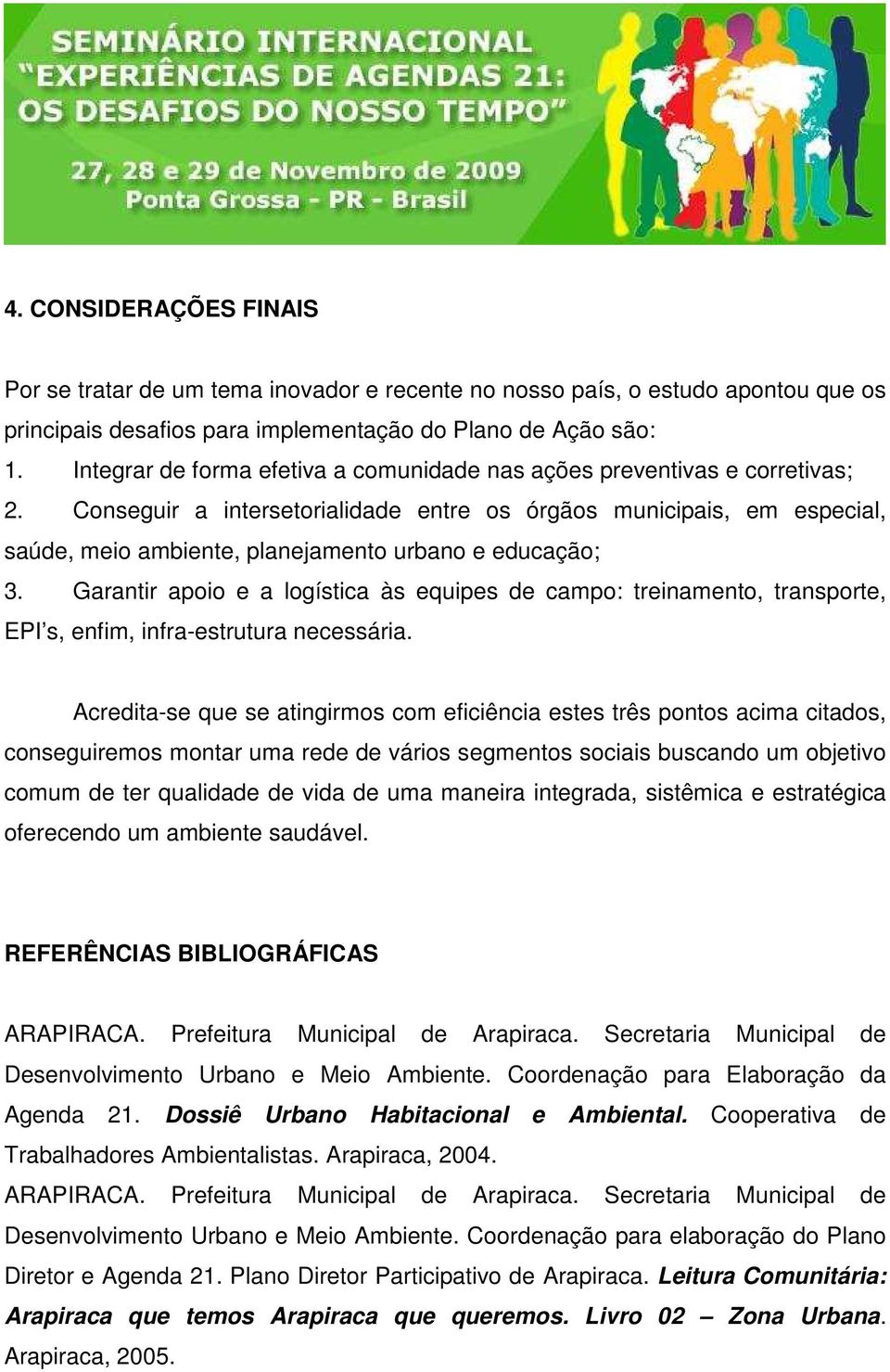 Conseguir a intersetorialidade entre os órgãos municipais, em especial, saúde, meio ambiente, planejamento urbano e educação; 3.