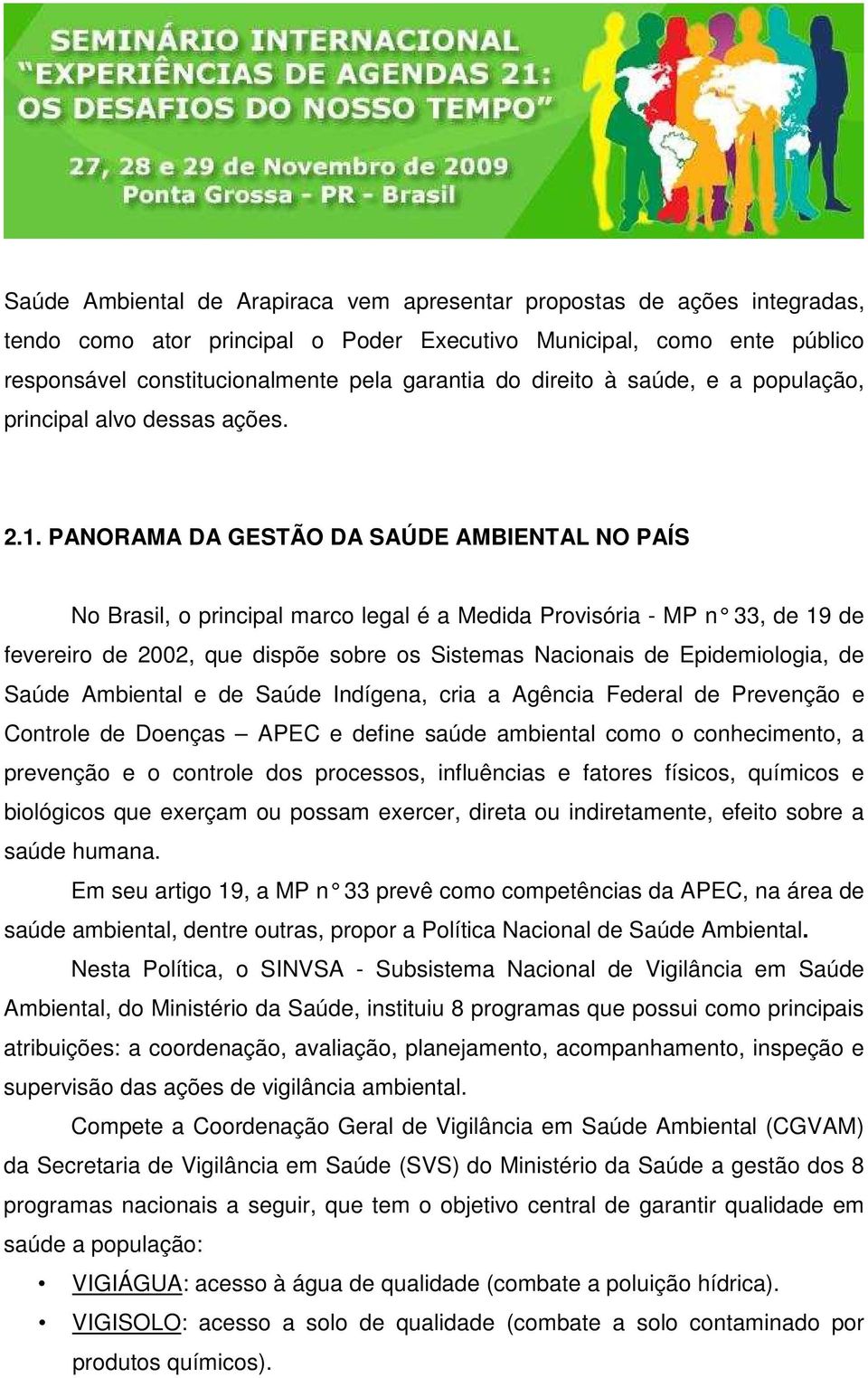 PANORAMA DA GESTÃO DA SAÚDE AMBIENTAL NO PAÍS No Brasil, o principal marco legal é a Medida Provisória - MP n 33, de 19 de fevereiro de 2002, que dispõe sobre os Sistemas Nacionais de Epidemiologia,