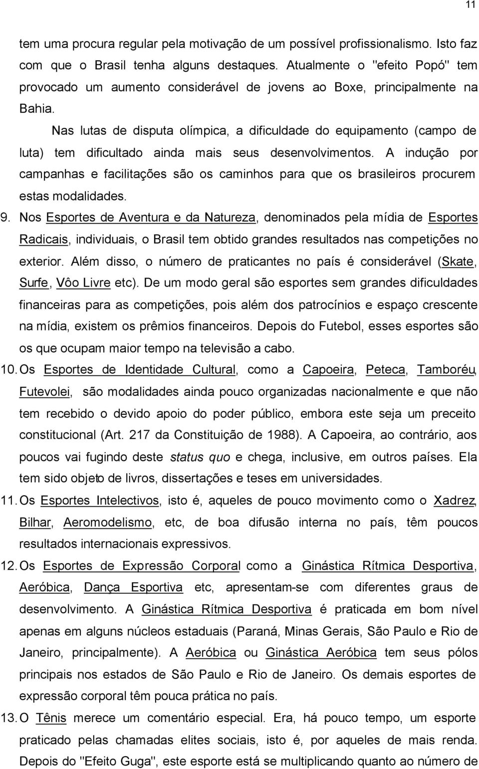 Nas lutas de disputa olímpica, a dificuldade do equipamento (campo de luta) tem dificultado ainda mais seus desenvolvimentos.