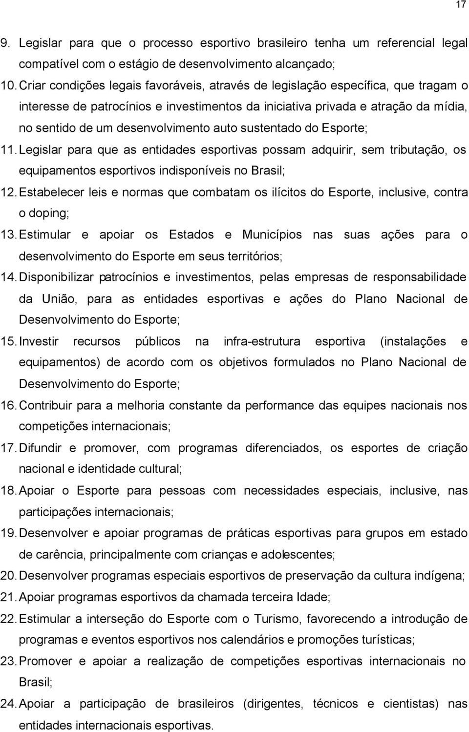 auto sustentado do Esporte; 11. Legislar para que as entidades esportivas possam adquirir, sem tributação, os equipamentos esportivos indisponíveis no Brasil; 12.