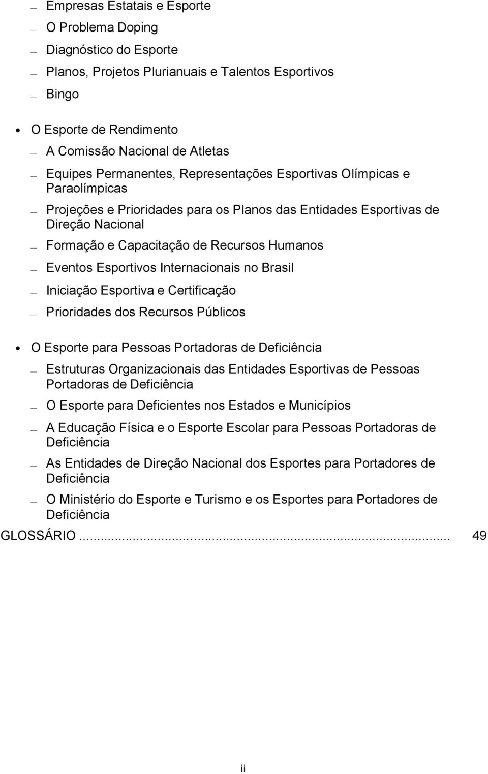 Esportivos Internacionais no Brasil Iniciação Esportiva e Certificação Prioridades dos Recursos Públicos O Esporte para Pessoas Portadoras de Deficiência Estruturas Organizacionais das Entidades