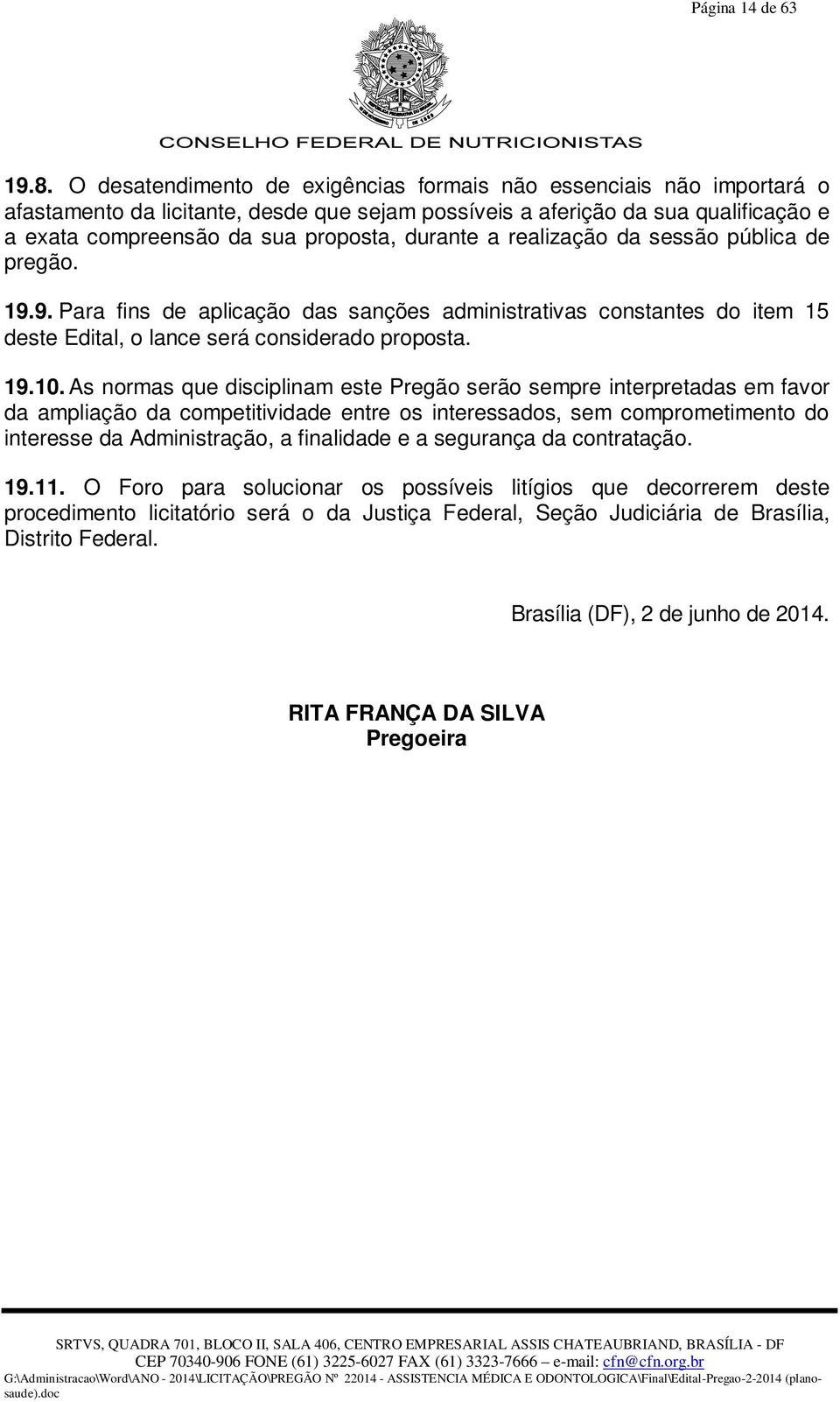 a realização da sessão pública de pregão. 19.9. Para fins de aplicação das sanções administrativas constantes do item 15 deste Edital, o lance será considerado proposta. 19.10.