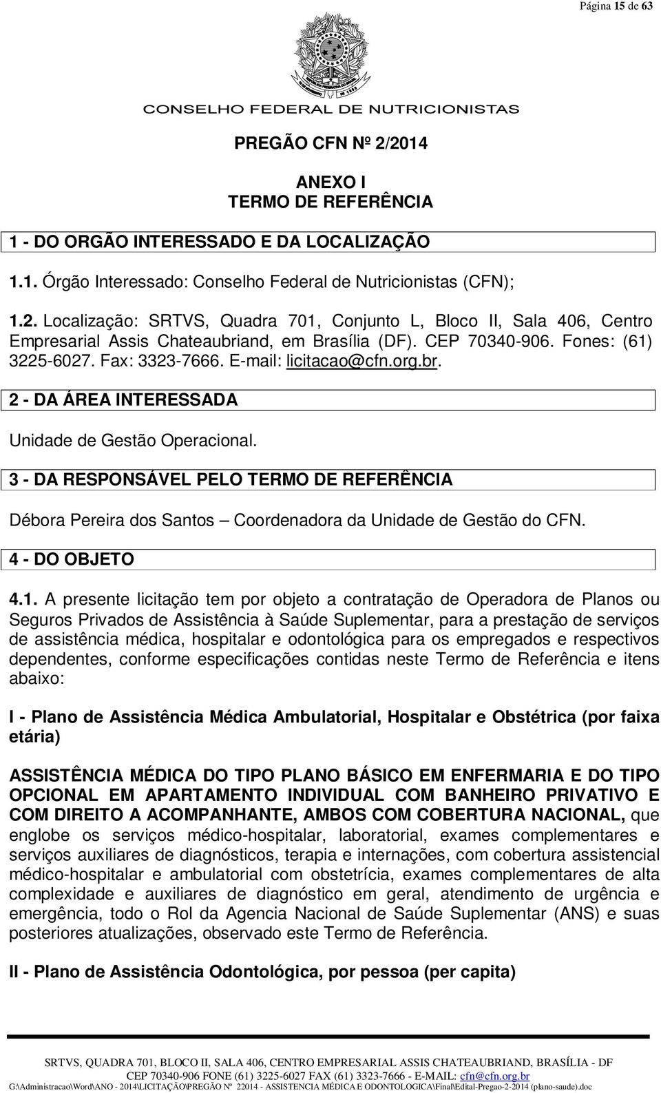 3 - DA RESPONSÁVEL PELO TERMO DE REFERÊNCIA Débora Pereira dos Santos Coordenadora da Unidade de Gestão do CFN. 4 - DO OBJETO 4.1.