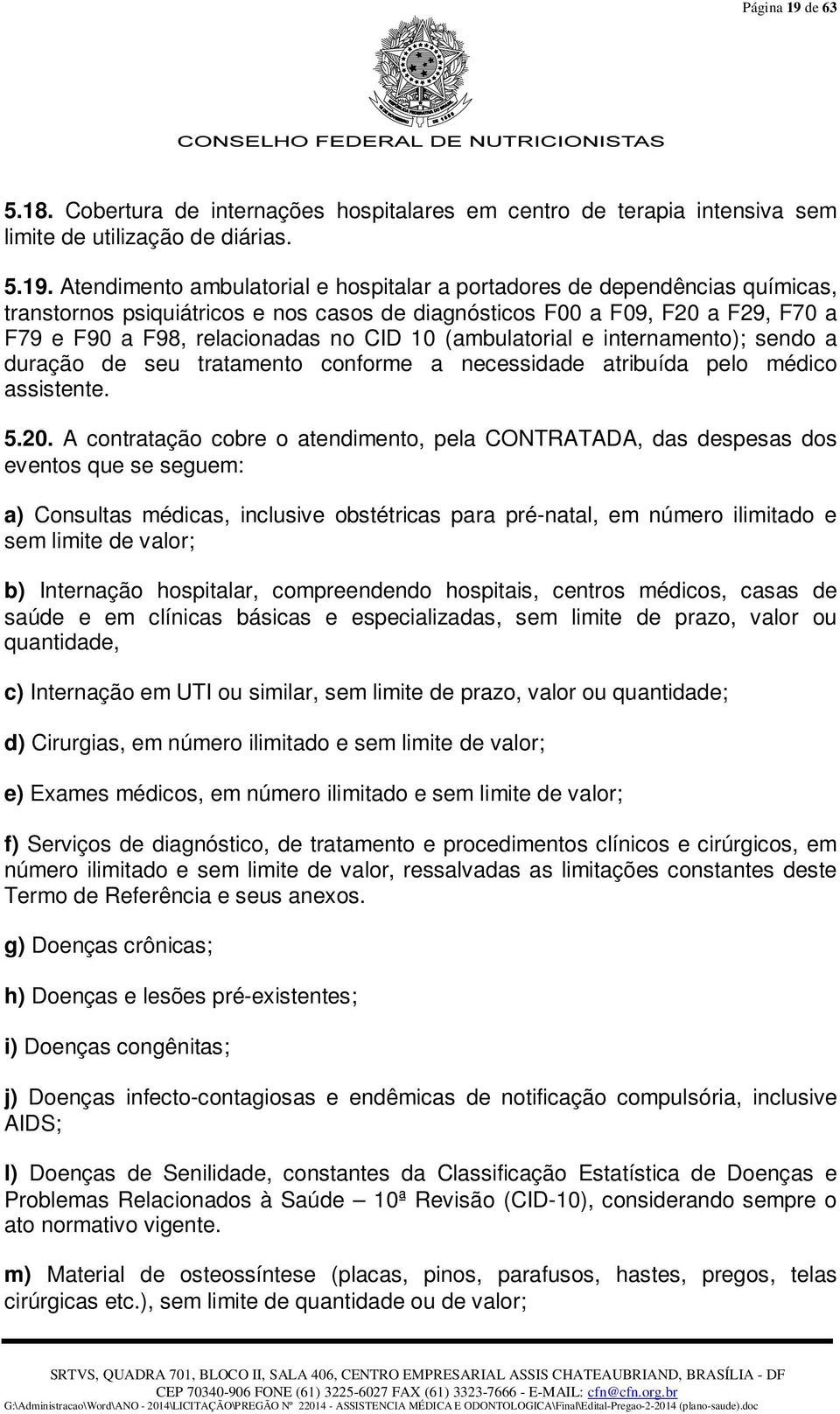 Atendimento ambulatorial e hospitalar a portadores de dependências químicas, transtornos psiquiátricos e nos casos de diagnósticos F00 a F09, F20 a F29, F70 a F79 e F90 a F98, relacionadas no CID 10