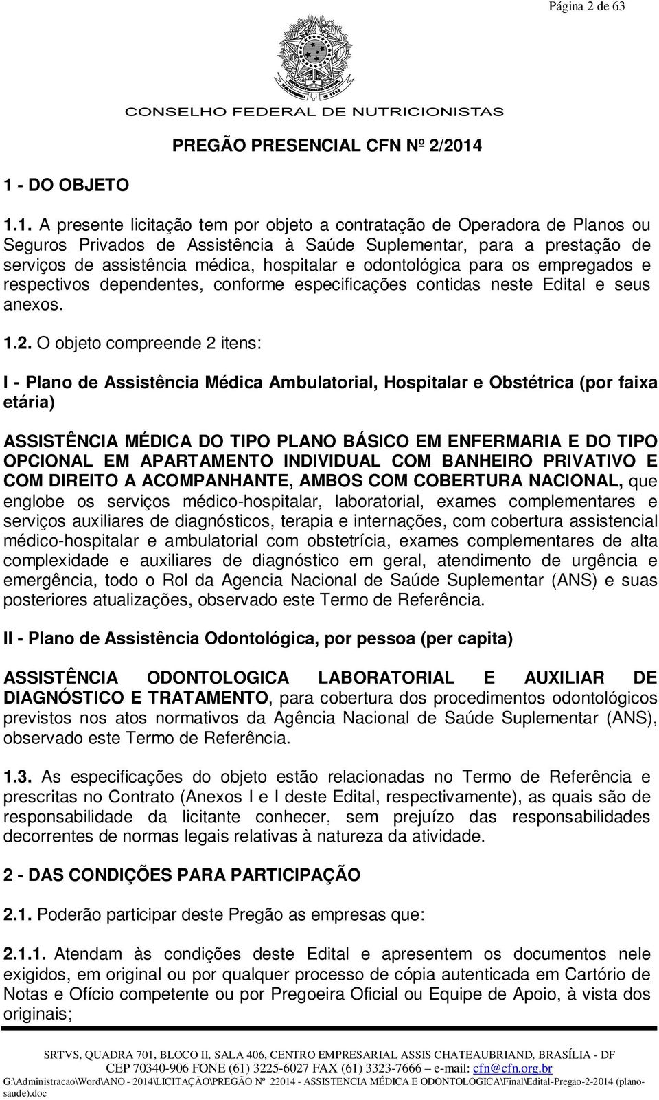 hospitalar e odontológica para os empregados e respectivos dependentes, conforme especificações contidas neste Edital e seus anexos. 1.2.