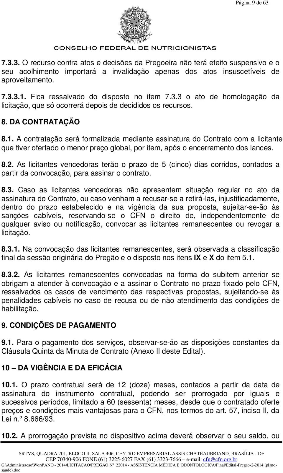 A contratação será formalizada mediante assinatura do Contrato com a licitante que tiver ofertado o menor preço global, por item, após o encerramento dos lances. 8.2.