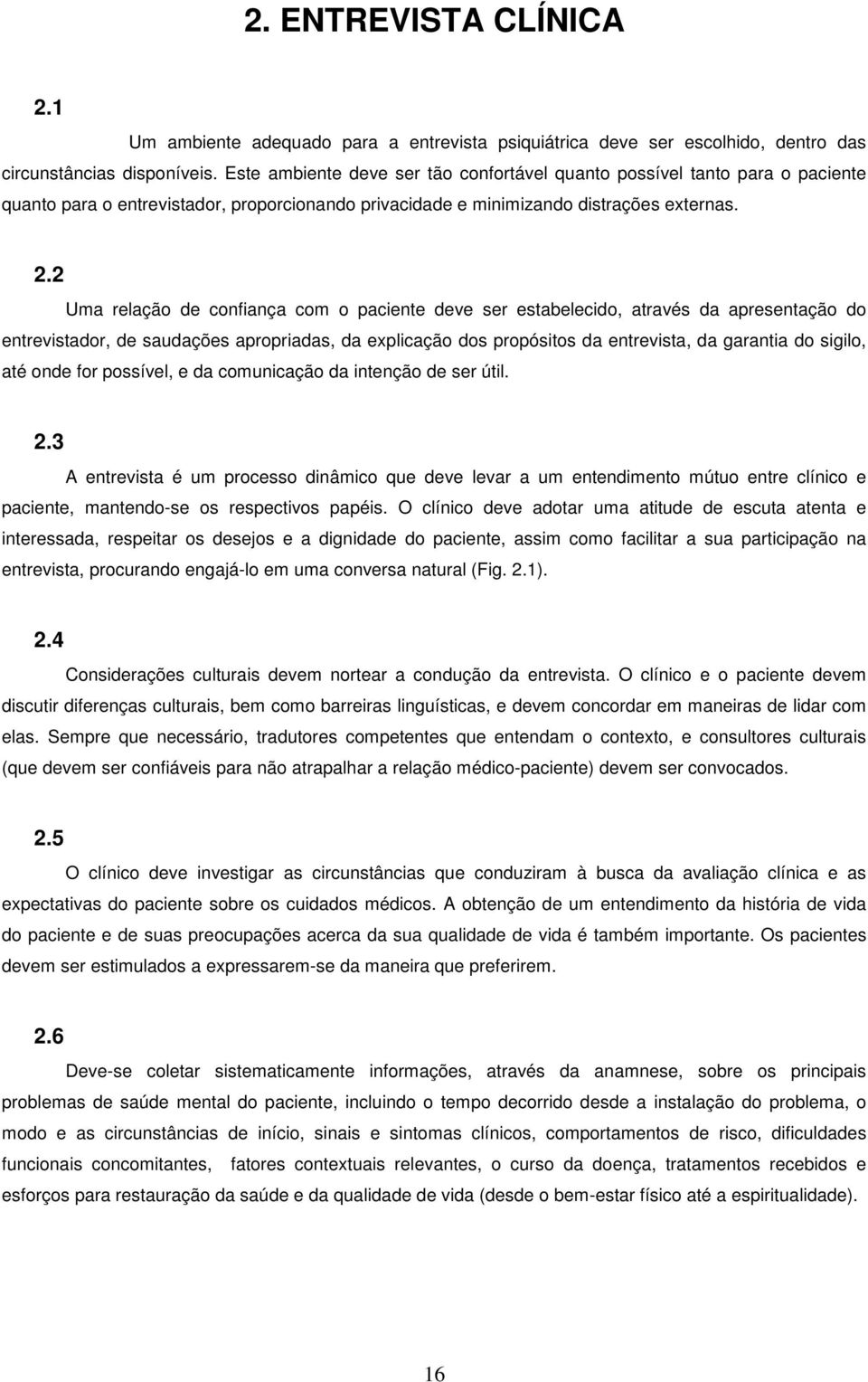 2 Uma relação de confiança com o paciente deve ser estabelecido, através da apresentação do entrevistador, de saudações apropriadas, da explicação dos propósitos da entrevista, da garantia do sigilo,