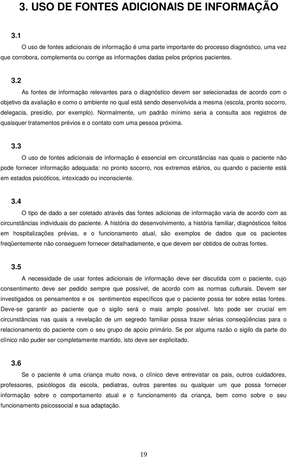 2 As fontes de informação relevantes para o diagnóstico devem ser selecionadas de acordo com o objetivo da avaliação e como o ambiente no qual está sendo desenvolvida a mesma (escola, pronto socorro,