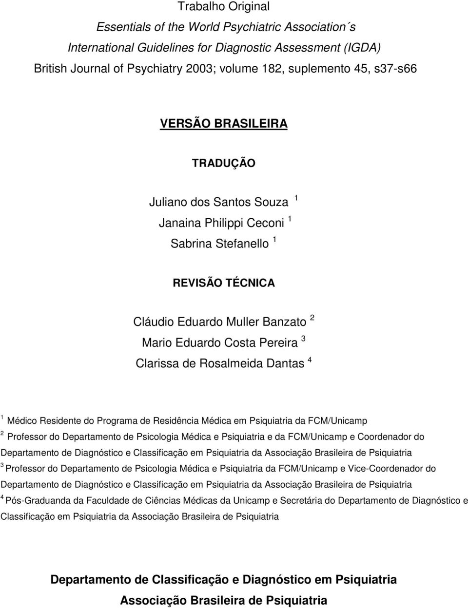 Rosalmeida Dantas 4 1 Médico Residente do Programa de Residência Médica em Psiquiatria da FCM/Unicamp 2 Professor do Departamento de Psicologia Médica e Psiquiatria e da FCM/Unicamp e Coordenador do