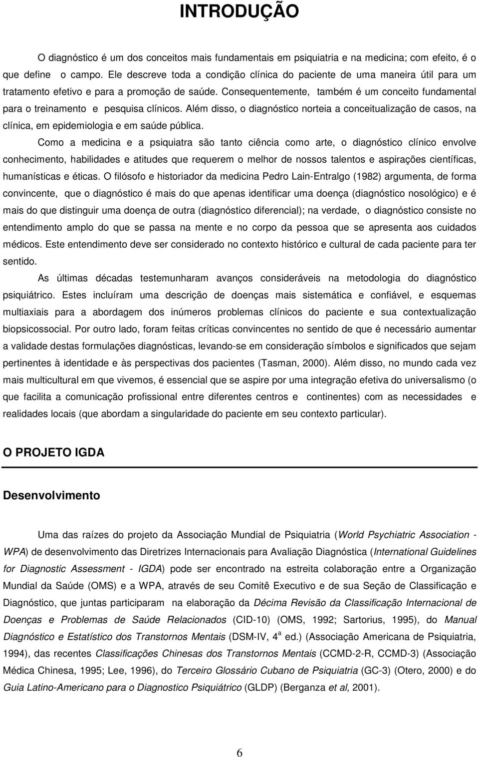 Consequentemente, também é um conceito fundamental para o treinamento e pesquisa clínicos.