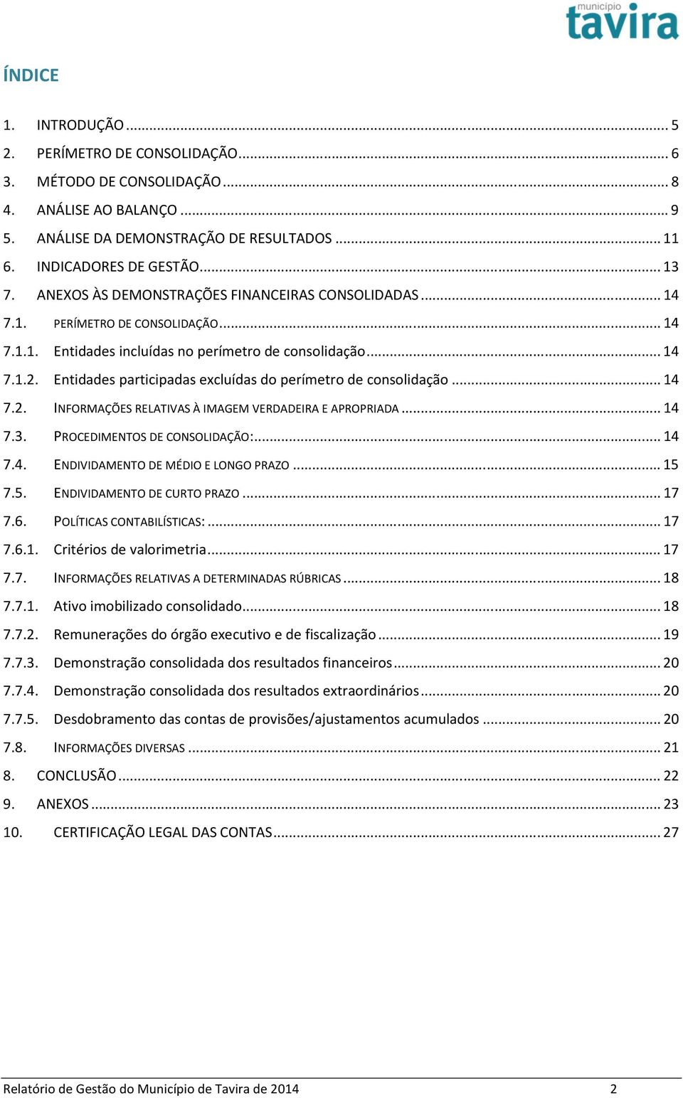 Entidades participadas excluídas do perímetro de consolidação... 14 7.2. INFORMAÇÕES RELATIVAS À IMAGEM VERDADEIRA E APROPRIADA... 14 7.3. PROCEDIMENTOS DE CONSOLIDAÇÃO:... 14 7.4. ENDIVIDAMENTO DE MÉDIO E LONGO PRAZO.