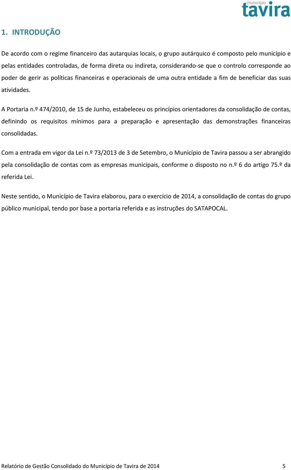 º 474/2010, de 15 de Junho, estabeleceu os princípios orientadores da consolidação de contas, definindo os requisitos mínimos para a preparação e apresentação das demonstrações financeiras